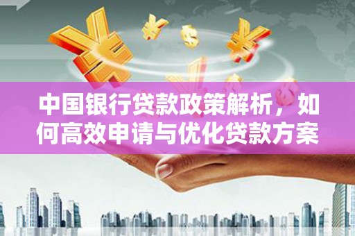 天津中国银行贷款政策解析，如何高效申请与优化贷款方案