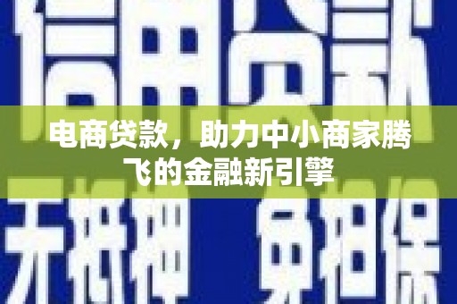 天津电商贷款，助力中小商家腾飞的金融新引擎