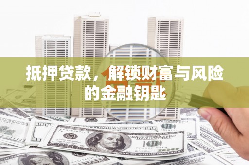天津抵押贷款，解锁财富与风险的金融钥匙