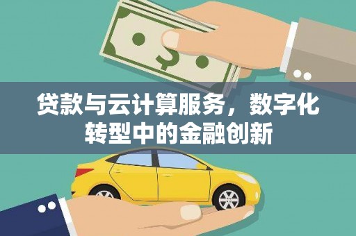 天津贷款与云计算服务，数字化转型中的金融创新