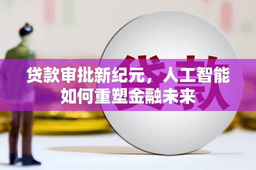 天津贷款审批新纪元，人工智能如何重塑金融未来