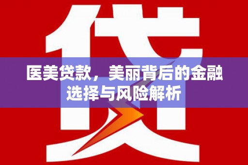 天津医美贷款，美丽背后的金融选择与风险解析