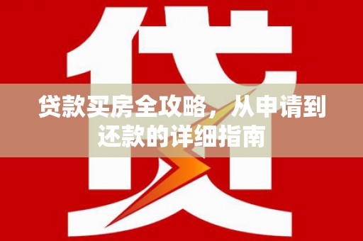 天津贷款买房全攻略，从申请到还款的详细指南