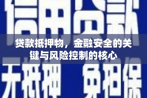 天津贷款抵押物，金融安全的关键与风险控制的核心