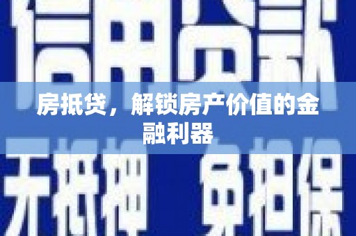 天津房抵贷，解锁房产价值的金融利器