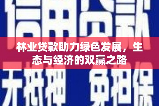 天津林业贷款助力绿色发展，生态与经济的双赢之路