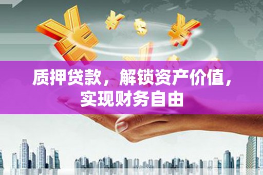 天津质押贷款，解锁资产价值，实现财务自由