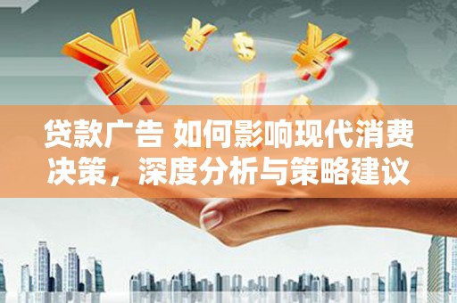 天津贷款广告 如何影响现代消费决策，深度分析与策略建议