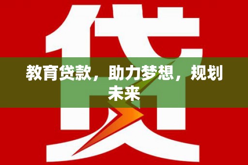 天津教育贷款，助力梦想，规划未来