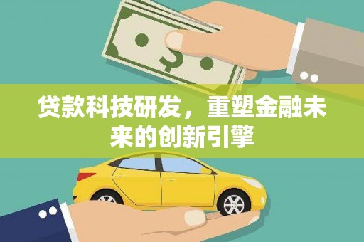 天津贷款科技研发，重塑金融未来的创新引擎