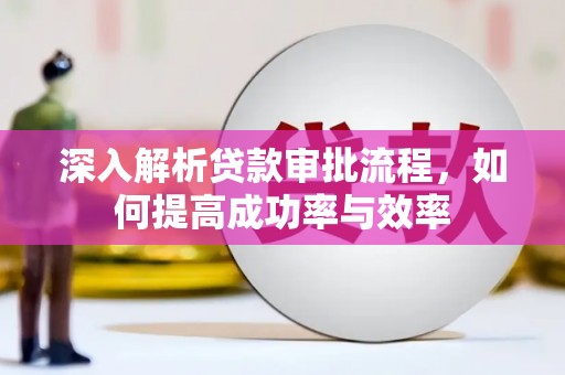 天津深入解析贷款审批流程，如何提高成功率与效率