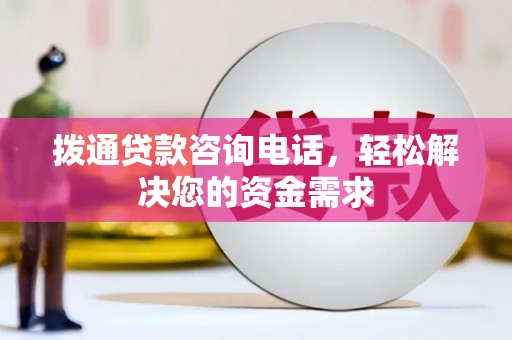 天津拨通贷款咨询电话，轻松解决您的资金需求