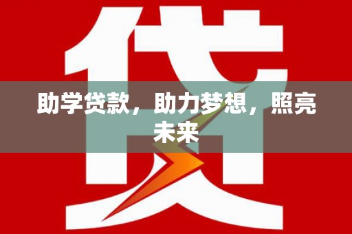 天津助学贷款，助力梦想，照亮未来