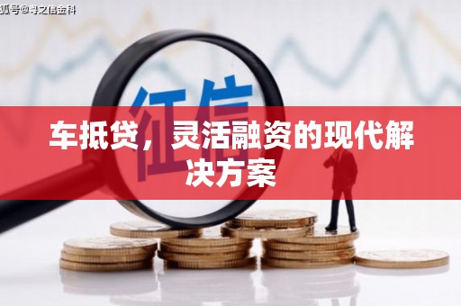 天津车抵贷，灵活融资的现代解决方案
