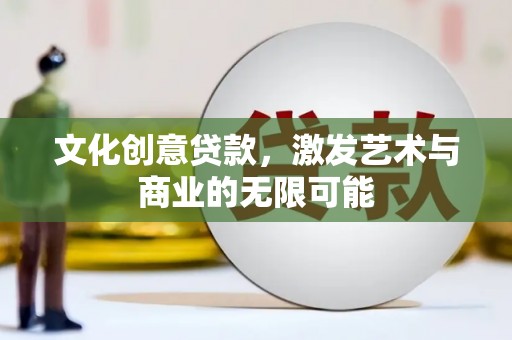 天津文化创意贷款，激发艺术与商业的无限可能