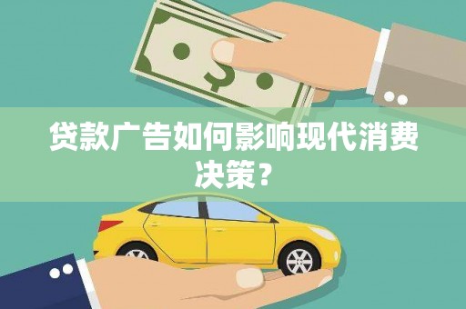 天津贷款广告如何影响现代消费决策？