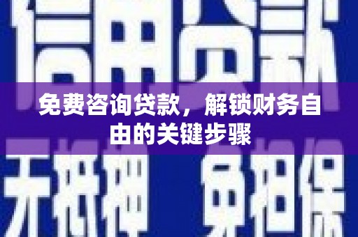 天津免费咨询贷款，解锁财务自由的关键步骤