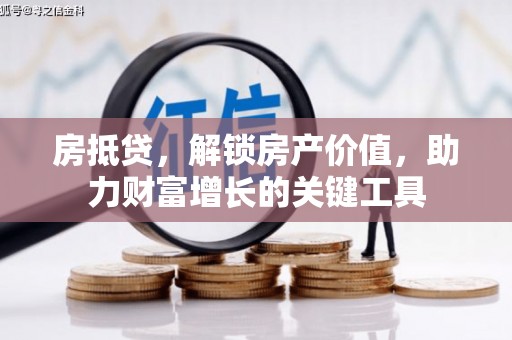 天津房抵贷，解锁房产价值，助力财富增长的关键工具