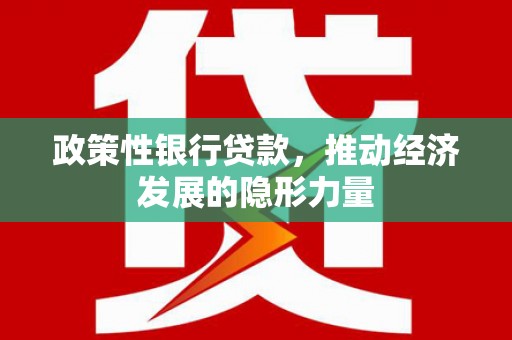 天津政策性银行贷款，推动经济发展的隐形力量