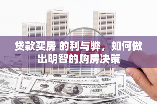 天津贷款买房 的利与弊，如何做出明智的购房决策