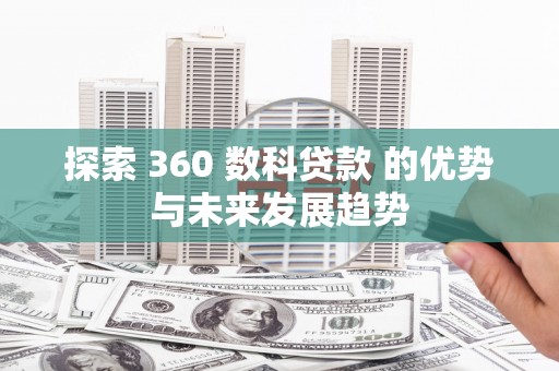 天津探索 360 数科贷款 的优势与未来发展趋势