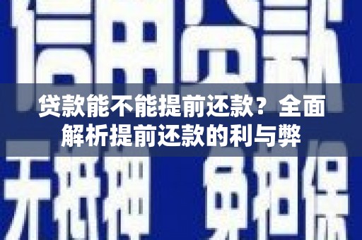天津贷款能不能提前还款？全面解析提前还款的利与弊