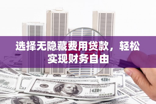 天津选择无隐藏费用贷款，轻松实现财务自由