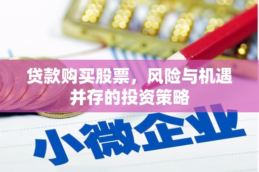 天津贷款购买股票，风险与机遇并存的投资策略
