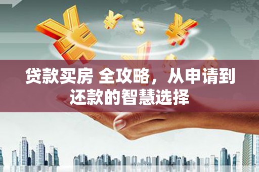 天津贷款买房 全攻略，从申请到还款的智慧选择