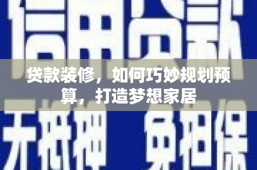 天津贷款装修，如何巧妙规划预算，打造梦想家居