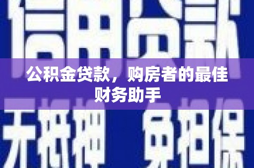 天津公积金贷款，购房者的最佳财务助手