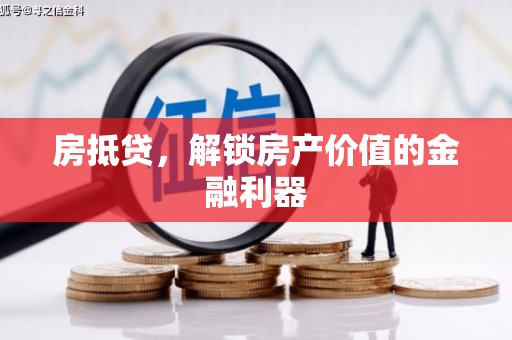 天津房抵贷，解锁房产价值的金融利器