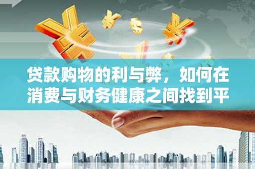 天津贷款购物的利与弊，如何在消费与财务健康之间找到平衡