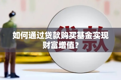 天津如何通过贷款购买基金实现财富增值？