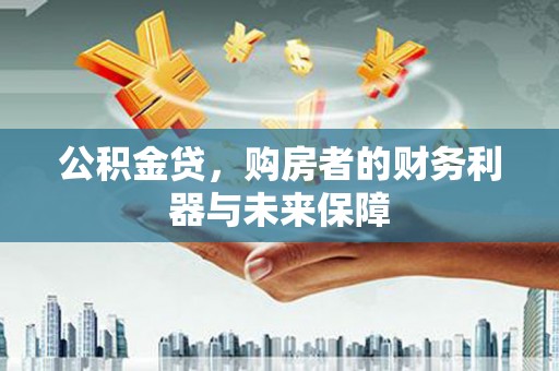 天津公积金贷，购房者的财务利器与未来保障