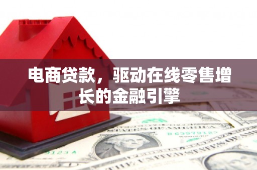 天津电商贷款，驱动在线零售增长的金融引擎