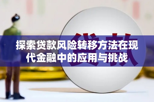 天津探索贷款风险转移方法在现代金融中的应用与挑战