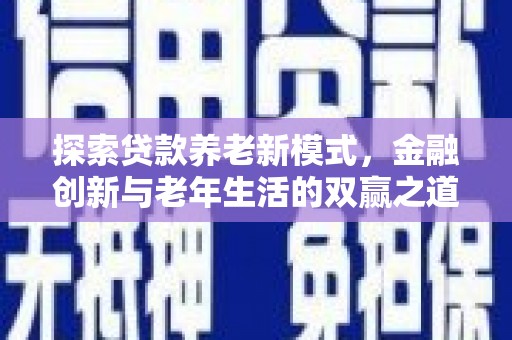 天津探索贷款养老新模式，金融创新与老年生活的双赢之道
