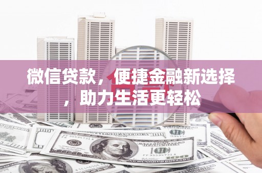 天津微信贷款，便捷金融新选择，助力生活更轻松