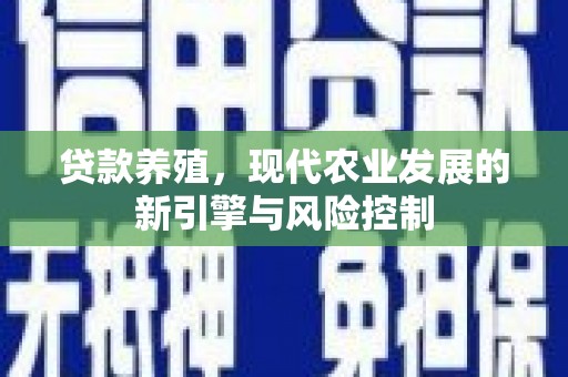 天津贷款养殖，现代农业发展的新引擎与风险控制