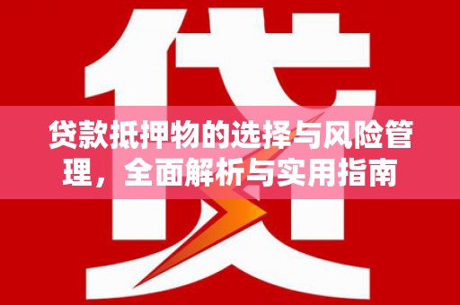 天津贷款抵押物的选择与风险管理，全面解析与实用指南