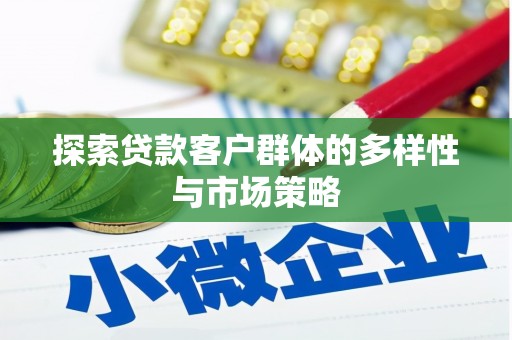 天津探索贷款客户群体的多样性与市场策略