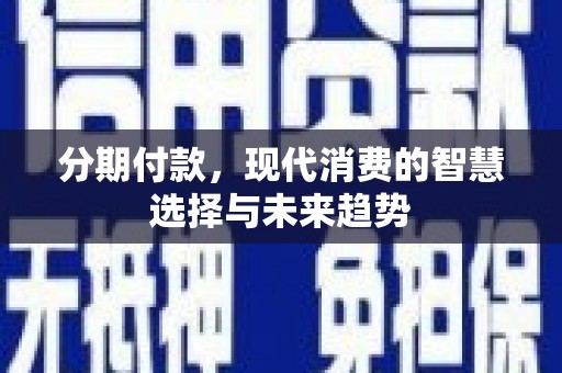 天津分期付款，现代消费的智慧选择与未来趋势