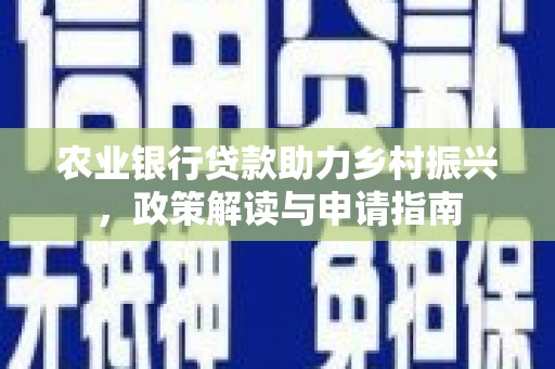 天津农业银行贷款助力乡村振兴，政策解读与申请指南