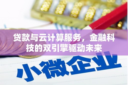 天津贷款与云计算服务，金融科技的双引擎驱动未来