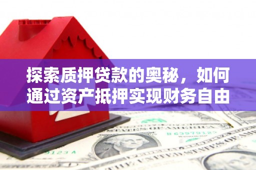 天津探索质押贷款的奥秘，如何通过资产抵押实现财务自由