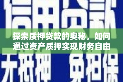 天津探索质押贷款的奥秘，如何通过资产质押实现财务自由