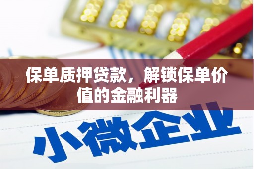 天津保单质押贷款，解锁保单价值的金融利器