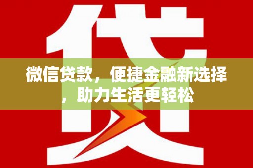 天津微信贷款，便捷金融新选择，助力生活更轻松