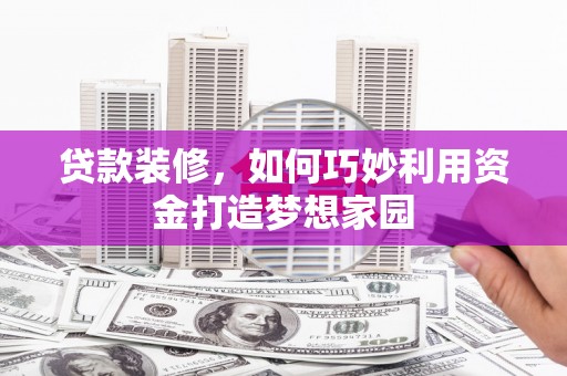 天津贷款装修，如何巧妙利用资金打造梦想家园